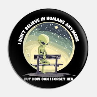 I Don't Believe in Humans Anymore Funny Alien Space Pin