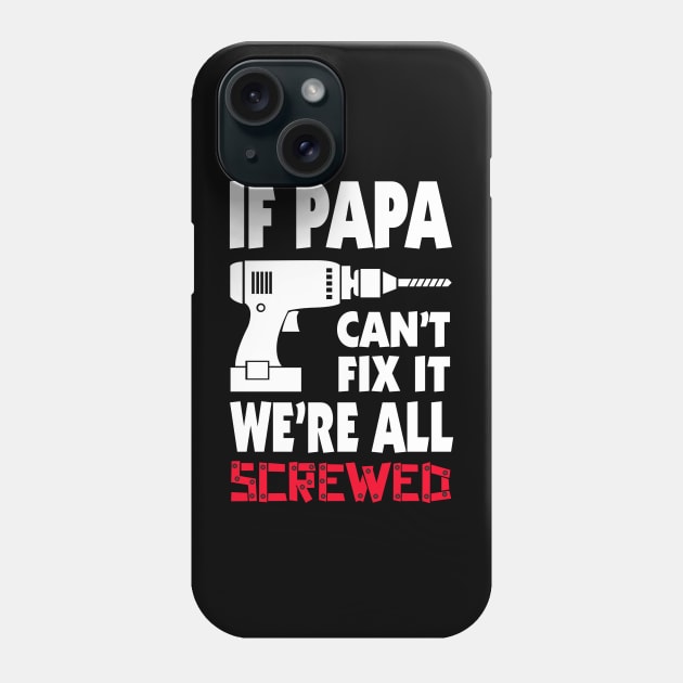 If Papa Can't Fix It, We're Screwed! Phone Case by WhatProductionsBobcaygeon