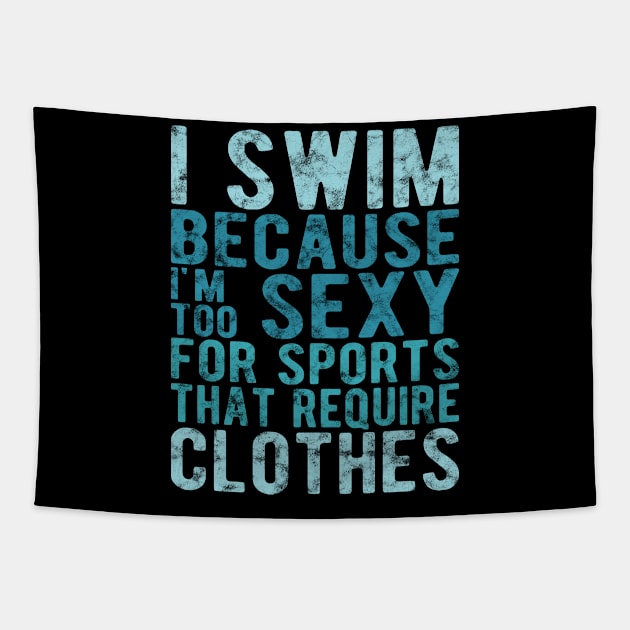 I Swim Because I'm Too Sexy For Sports That Require Clothes, Swimming Tapestry by hibahouari1@outlook.com