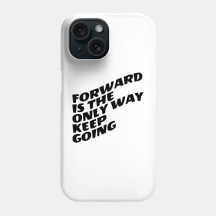 Forward Is The Only Way Keep Going Phone Case