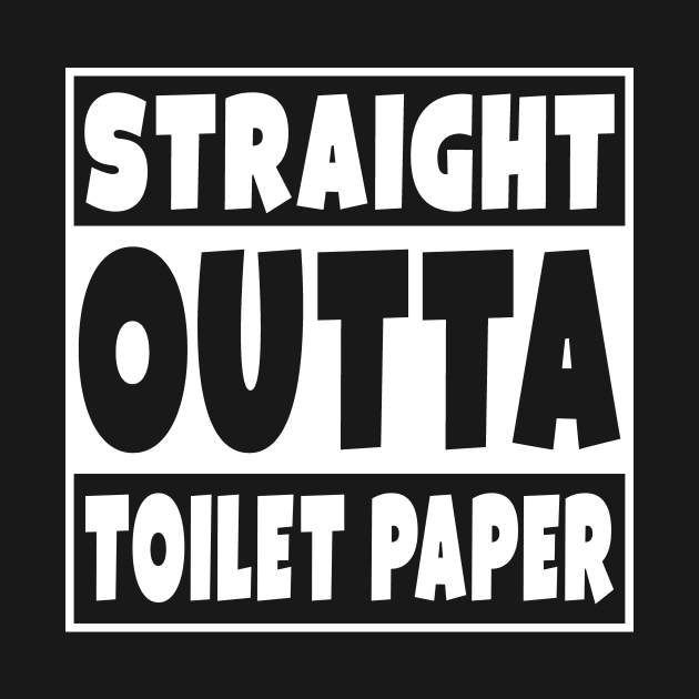 Straight Outta Toilet Paper by Eyes4