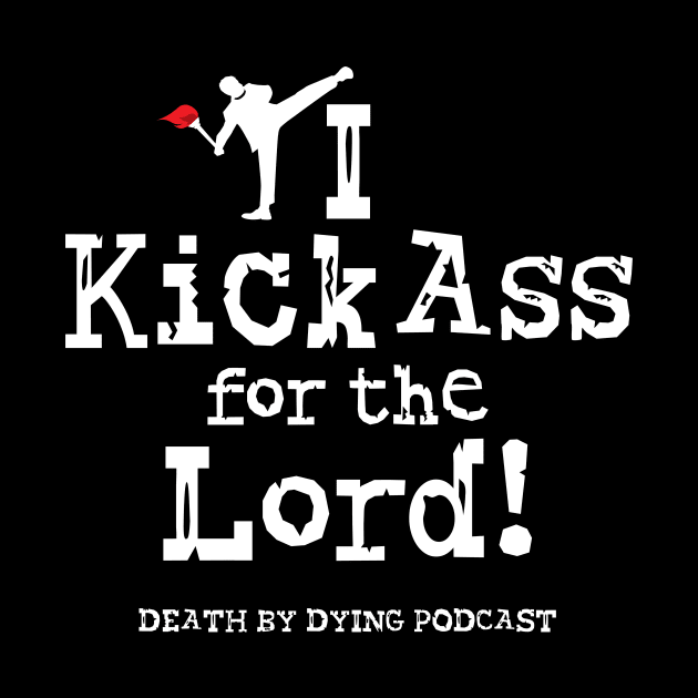 I Kick Ass for the Lord! by Death by Dying Podcast