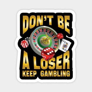 don't be a loser keep gambling Magnet