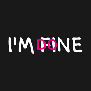 I'M FINE, I'M DONE (Cool Letter Print by INKYZONE) T-Shirt