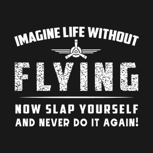 Imagine life without Flying T-Shirt