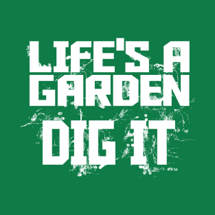 Life's a Garden - Dig It T-Shirt