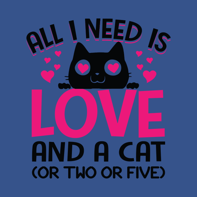 Funny Cats Quotes Cute Kitty Kitten: All I Need Is Love And A Cat Or Two Or Five Funny Sarcastic Cat Meme Gift by Kribis