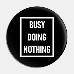 Busy Doing Nothing Pin