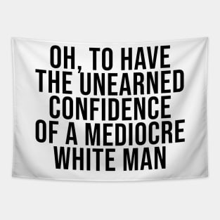 Oh To Have The Unearned Confidence Of A Mediocre White Man Tapestry