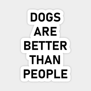 Dogs are better than people. Magnet