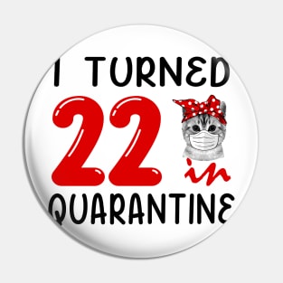 I Turned 22 In Quarantine Funny Cat Facemask Pin