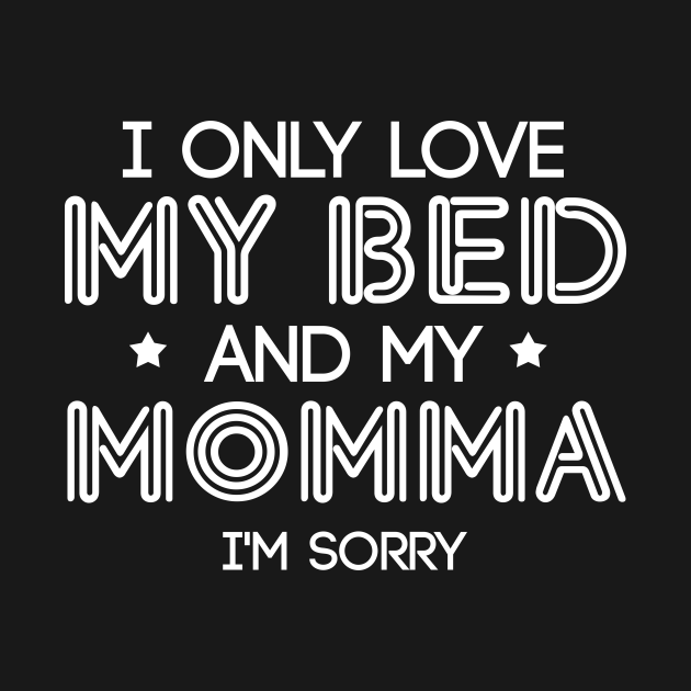 Disover I Only Love My Bed And My Momma I'm Sorry - I Only Love My Bed And My Momma Im Sor - T-Shirt