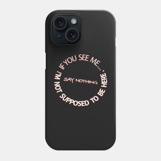 If you see me say nothing shirt Phone Case