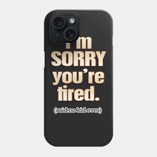 I'm Sorry You're Tired (said no kid ever) Phone Case