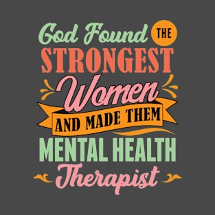 God Found The Strongest Women and Made Them Mental Health Therapists T-Shirt