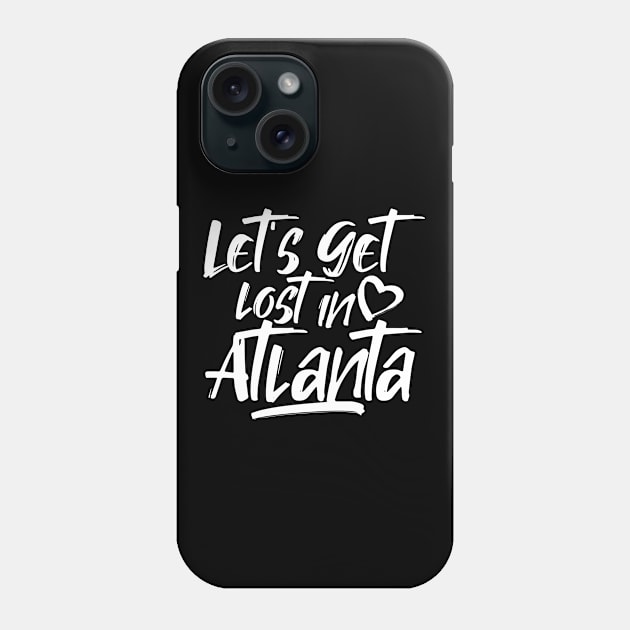 Let's get lost in Atlanta. Perfect present for mom girlfriend mother boyfriend dad father friend him or her Phone Case by SerenityByAlex