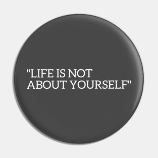 Life is not about yourself Pin
