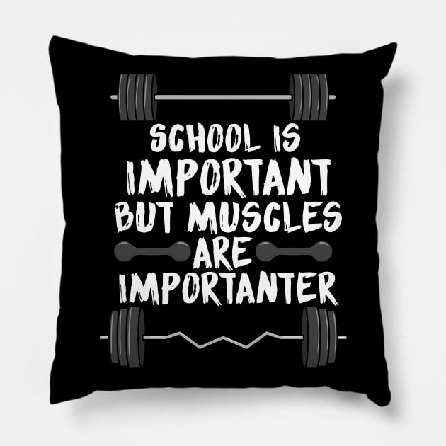 School is important but muscles are importanter Pillow by maxcode