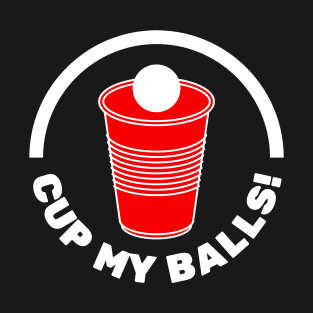 Cup My Balls! | Humourous Beer Pong Phrase and Red Cup T-Shirt