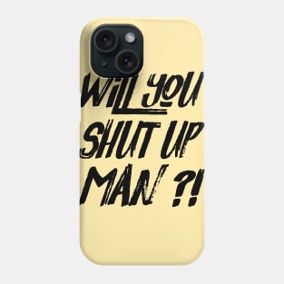 Will You Shut Up Man Phone Case