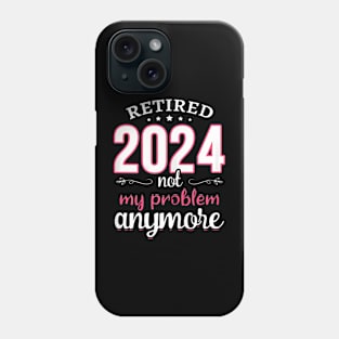 Retired 2024 Not My Problem Retirement  2024 Phone Case