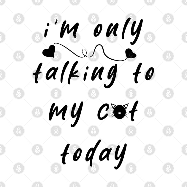 I'm Only Talking To My Cat Today by ArticArtac