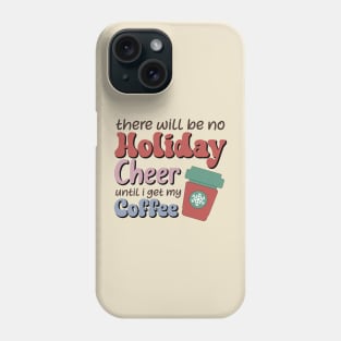 There will be no holiday cheer until i get my coffee Phone Case