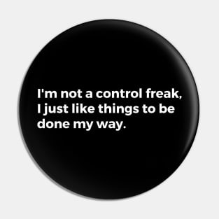 I'm not a control freak I just like things to be done my way. Pin