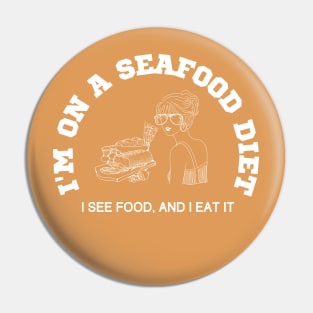 I'm on a seafood diet, I see food and I eat it Pin