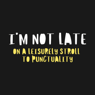 I'm Not Late, On a Leisurely Stroll to Punctuality, Funny Saying, Urban Vibes T-Shirt