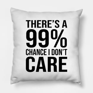 There's 99% Chance I Don't Care Funny Sarcasm Sayings Pillow