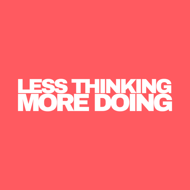 Less Thinking More Doing by RichMansGym