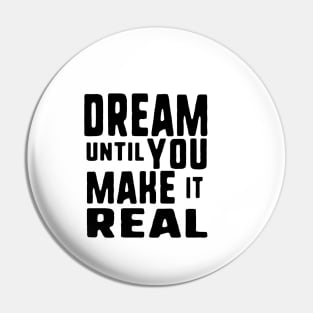Dream until you make it real Pin