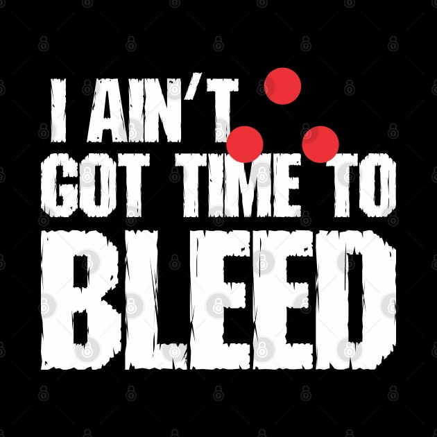 I ain't got time to bleed by ZombieNinjas