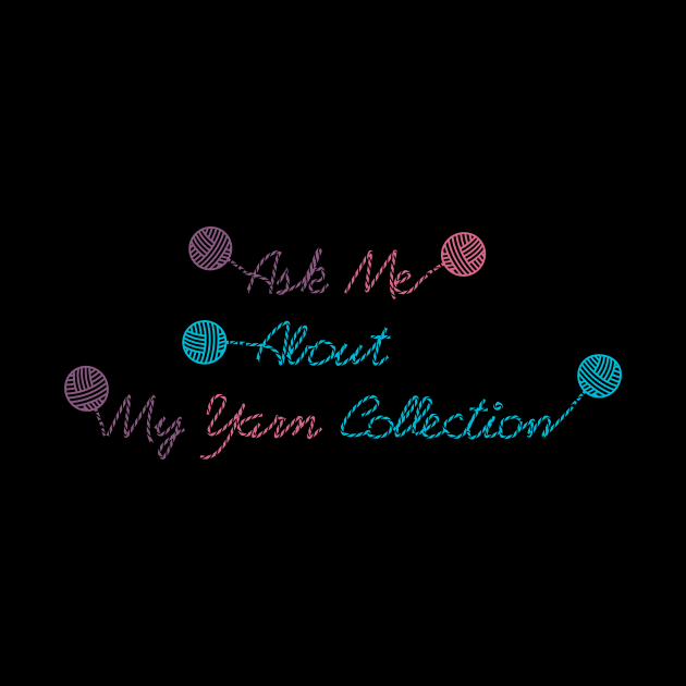 Ask Me About My Yarn Collection by Beautiful Cuteness