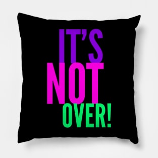 It's Not Over! Pillow