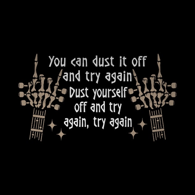 You Can Dust It Off And Try Again Dust Yourself Off And Try Again, Try Again Quotes Music Skeleton Hands by GodeleineBesnard