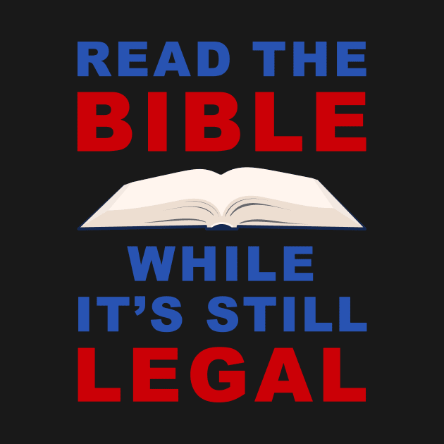 Read The Bible – While It’s Still Legal: Christian Faith by Destination Christian Faith Designs