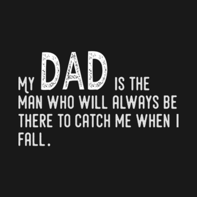 My dad is the man who will always be there to catch me when I fall by TshirtMA