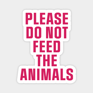 Do Not Feed The Animals Magnet