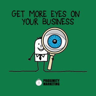 Proximity Marketing - Get More Eyes On Your business T-Shirt