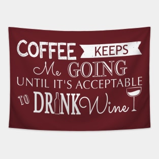 Coffee Keeps me Going Until its Acceptable to Drink Wine Tapestry