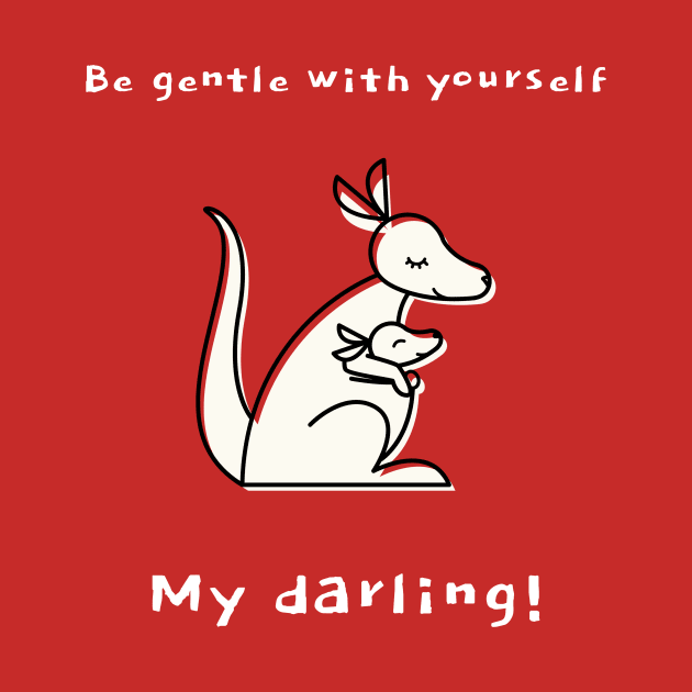 Be gentle with yourself my darling! by Outlandish Tees