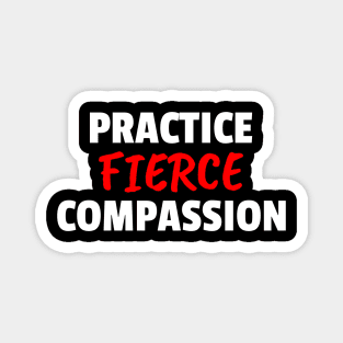 Practice Fierce Compassion Magnet