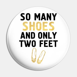 SO MANY SHOES AND ONLY TWO FEET - Fashion quote Pin
