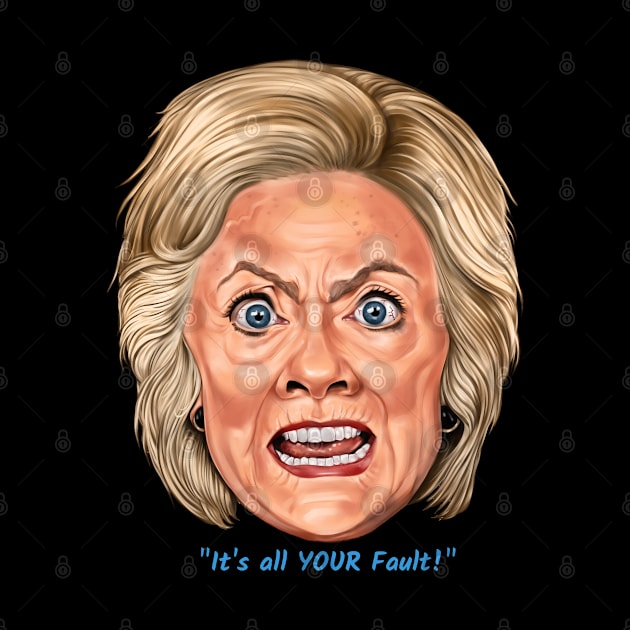 Hillary: "It's All YOUR Fault!" by PoliticallyIncorrigible