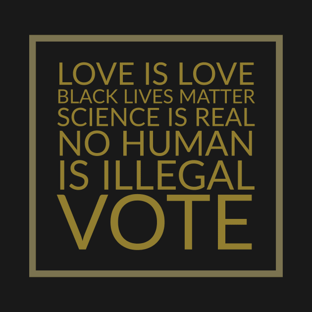 Love is love, black lives matter, science is real, no human is illegal, vote by Room Thirty Four