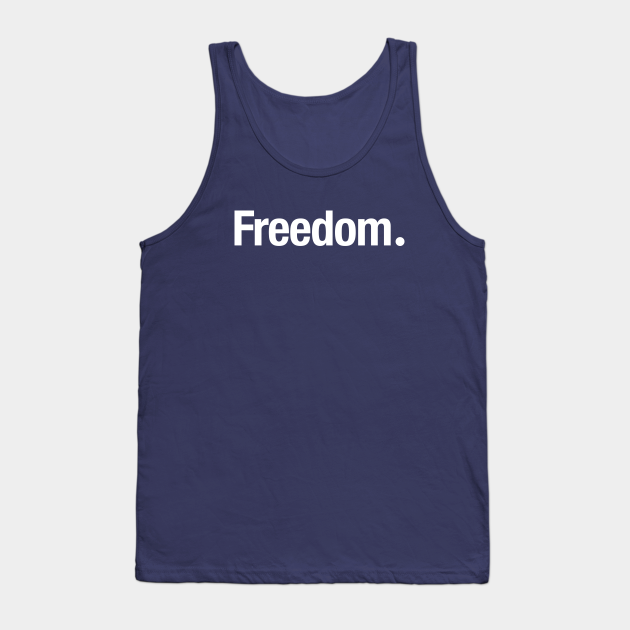 Freedom. - Freedom - Tank Top | TeePublic