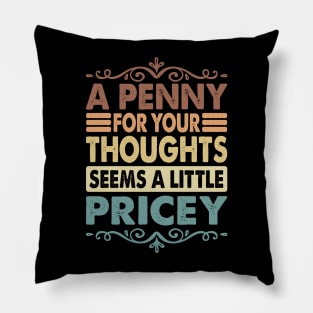 A Penny For Your Thoughts Seems A Little Pricey Pillow