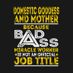 Domestic Goddess And Mother Because Badass Miracle Worker T-Shirt